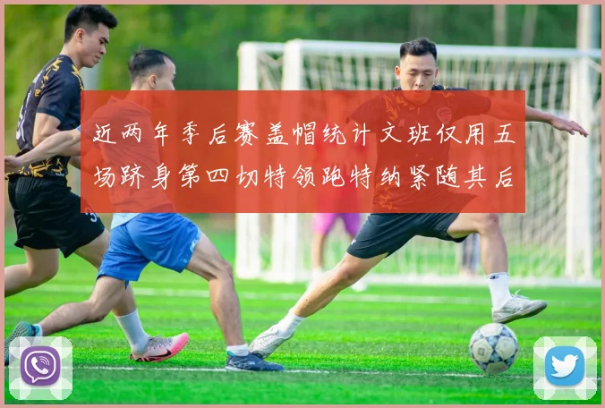 近两年季后赛盖帽统计文班仅用五场跻身第四切特领跑特纳紧随其后