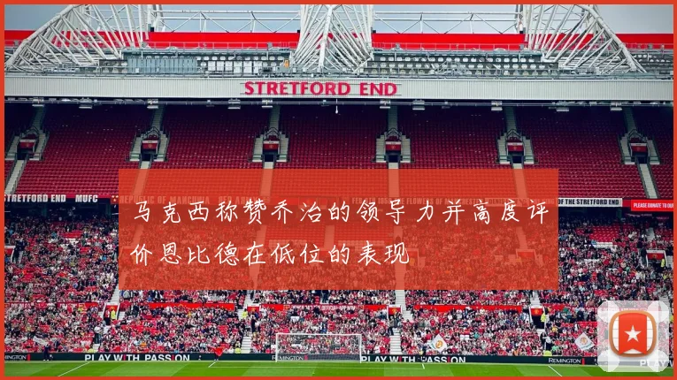 马克西称赞乔治的领导力并高度评价恩比德在低位的表现